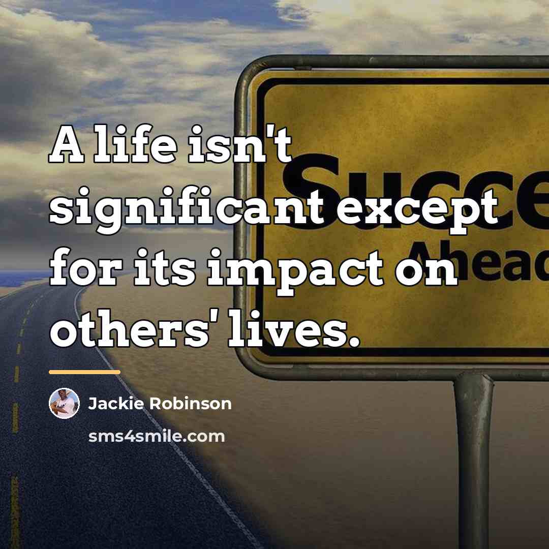 “A life isn't significant except for its impact on others'…” quote by Jackie Robinson