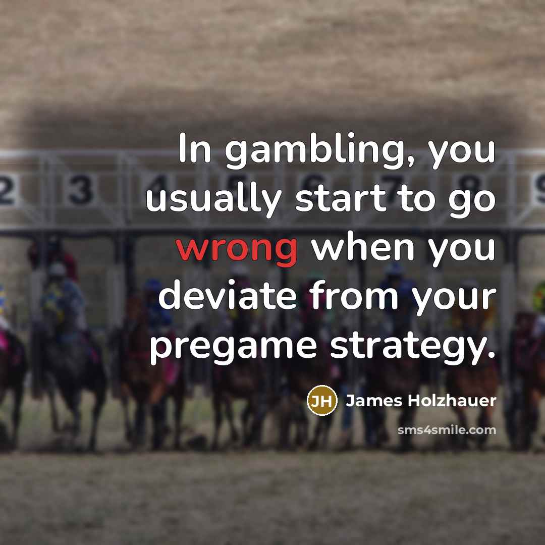“In gambling, you usually start to go wrong when you…” quote by James Holzhauer