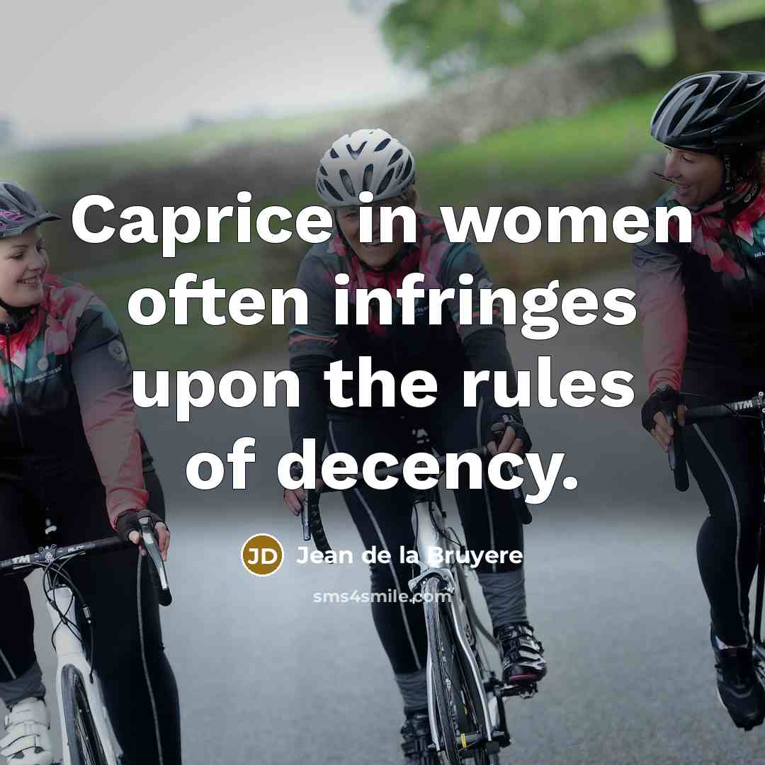 “Caprice in women often infringes upon the rules of decency.…” quote by Jean de la Bruyere