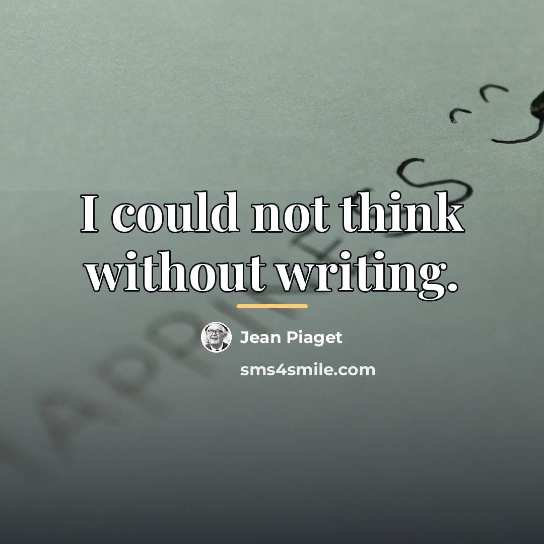 “I could not think without writing.…” quote by Jean Piaget