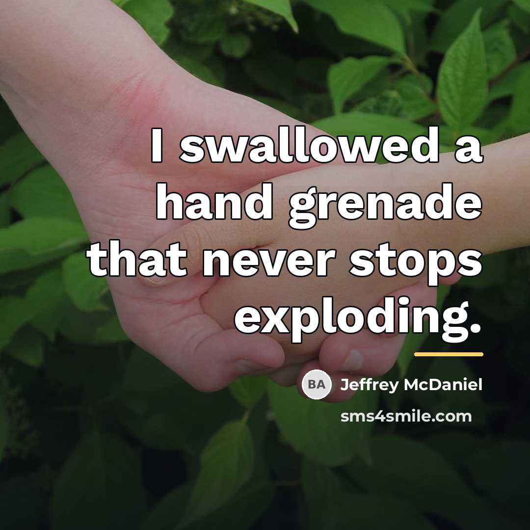 “I swallowed a hand grenade that never stops exploding.…” quote by Jeffrey McDaniel