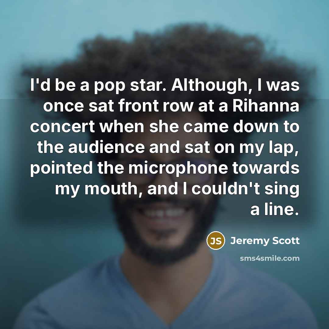 “I'd be a pop star. Although, I was once sat…” quote by Jeremy Scott