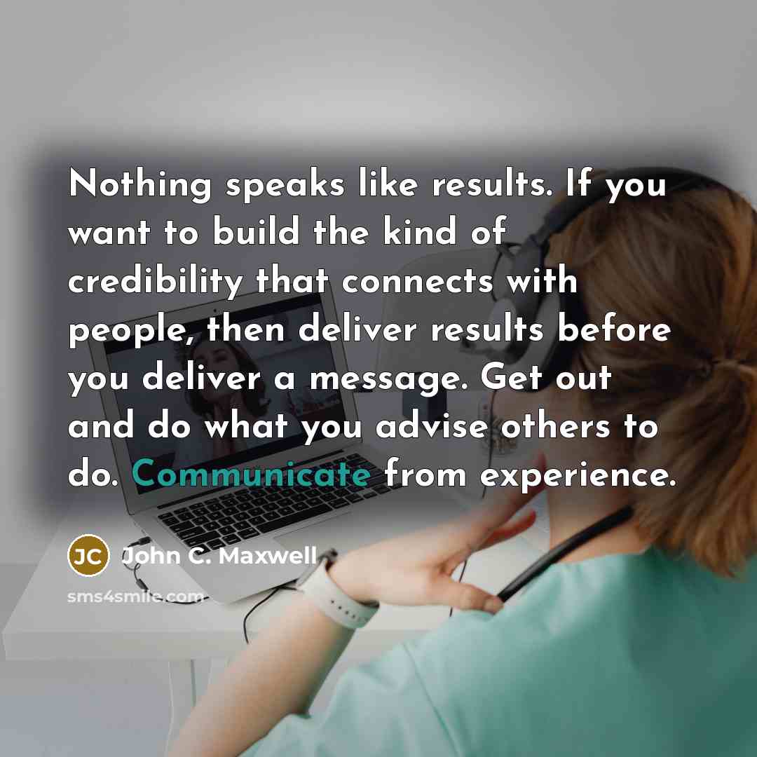 “Nothing speaks like results. If you want to build the…” quote by John C. Maxwell