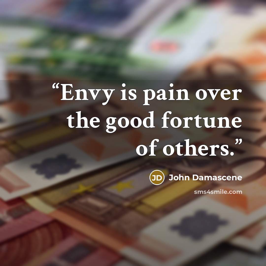 “Envy is pain over the good fortune of others.” quote by John Damascene