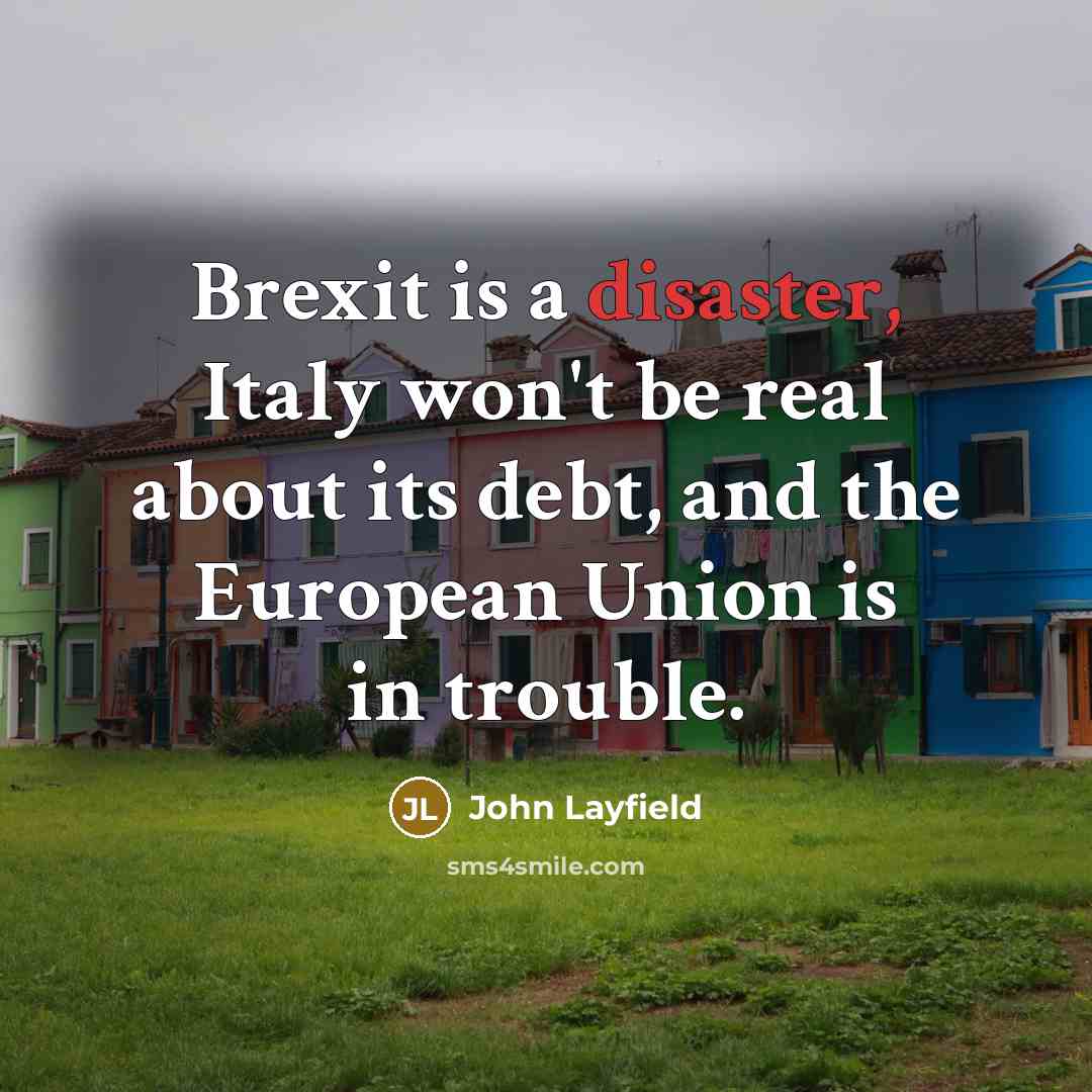 “Brexit is a disaster, Italy won't be real about its…” quote by John Layfield
