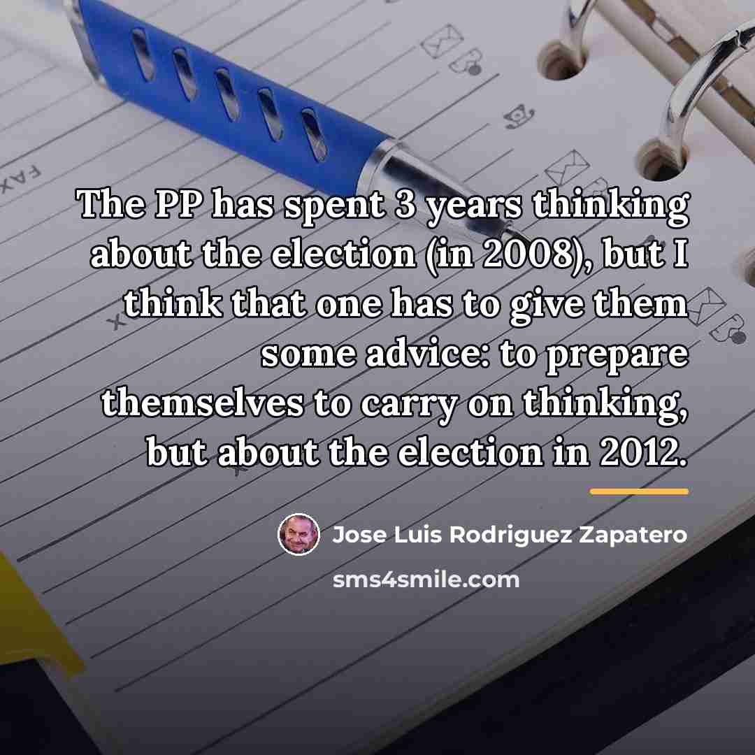 “The PP has spent 3 years thinking about the election…” quote by Jose Luis Rodriguez Zapatero