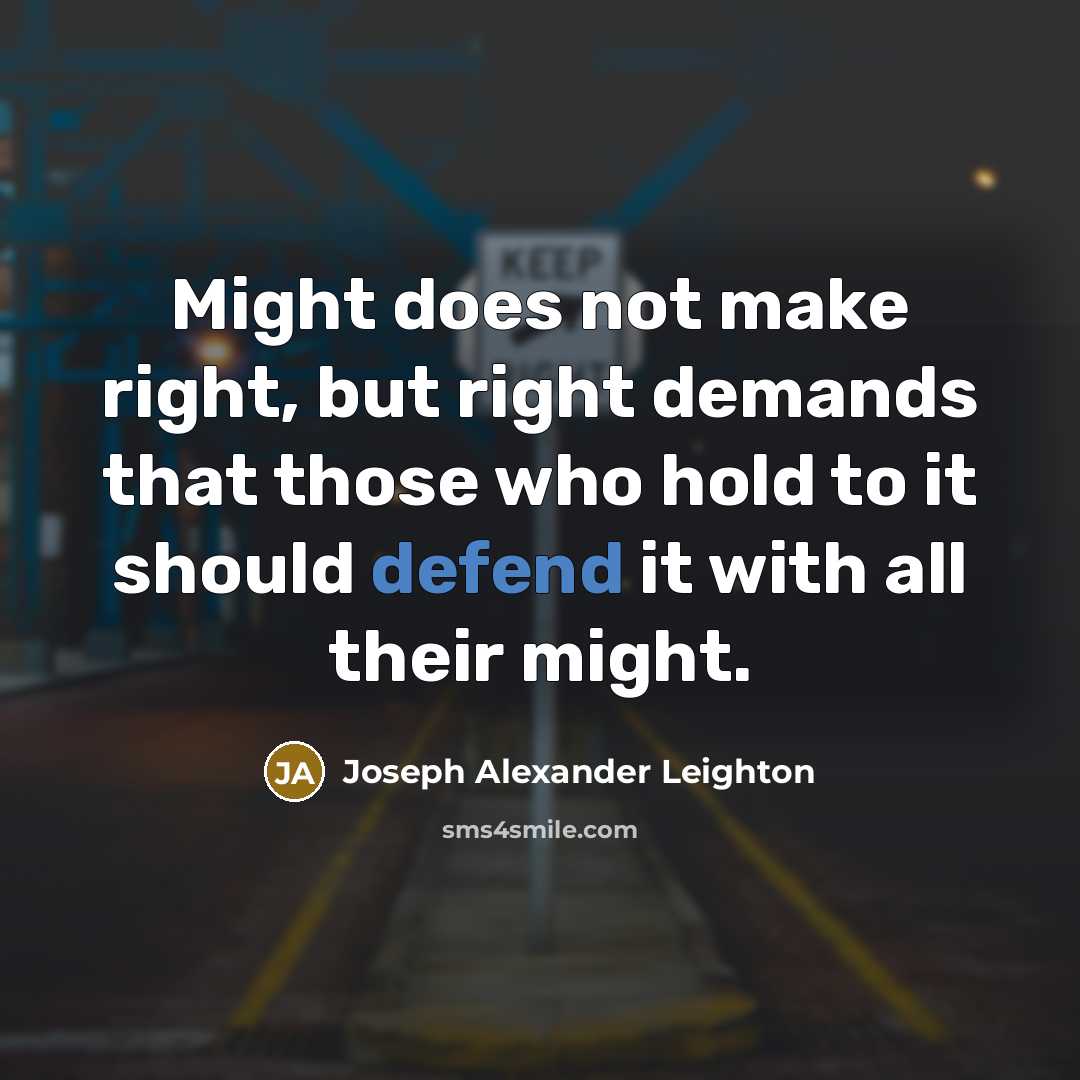 “Might does not make right, but right demands that those who hold to it should defend it with all their might.” quote by Joseph Alexander Leighton