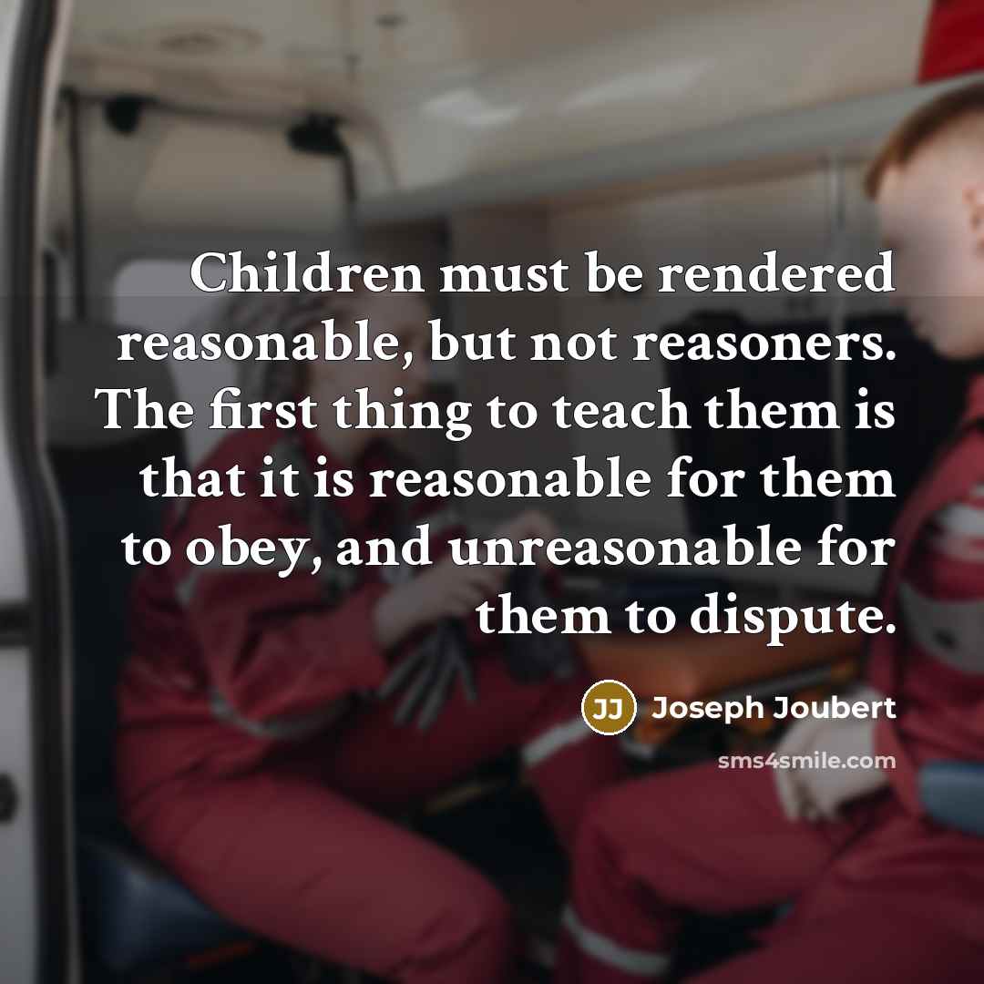 “Children must be rendered reasonable, but not reasoners. The first…” quote by Joseph Joubert