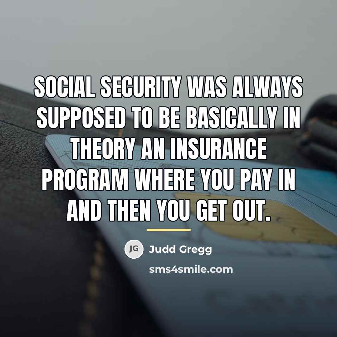 “Social Security was always supposed to be basically in theory…” quote by Judd Gregg