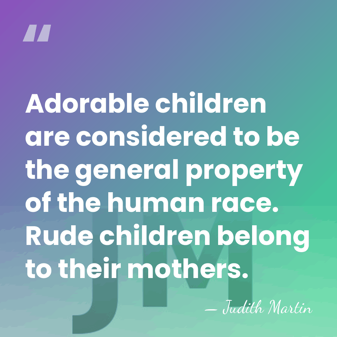 Adorable children are considered to be the general property of the human&hellip; - Judith Martin