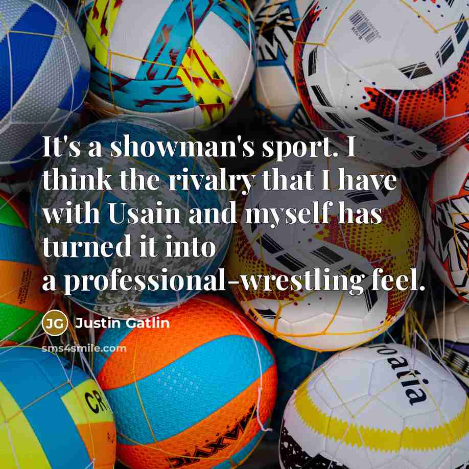 “It's a showman's sport. I think the rivalry that I…” quote by Justin Gatlin