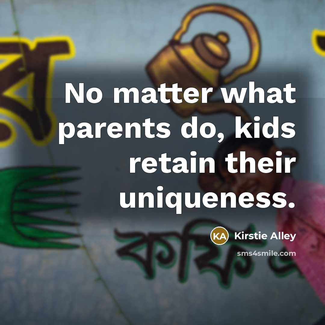 “No matter what parents do, kids retain their uniqueness.…” quote by Kirstie Alley