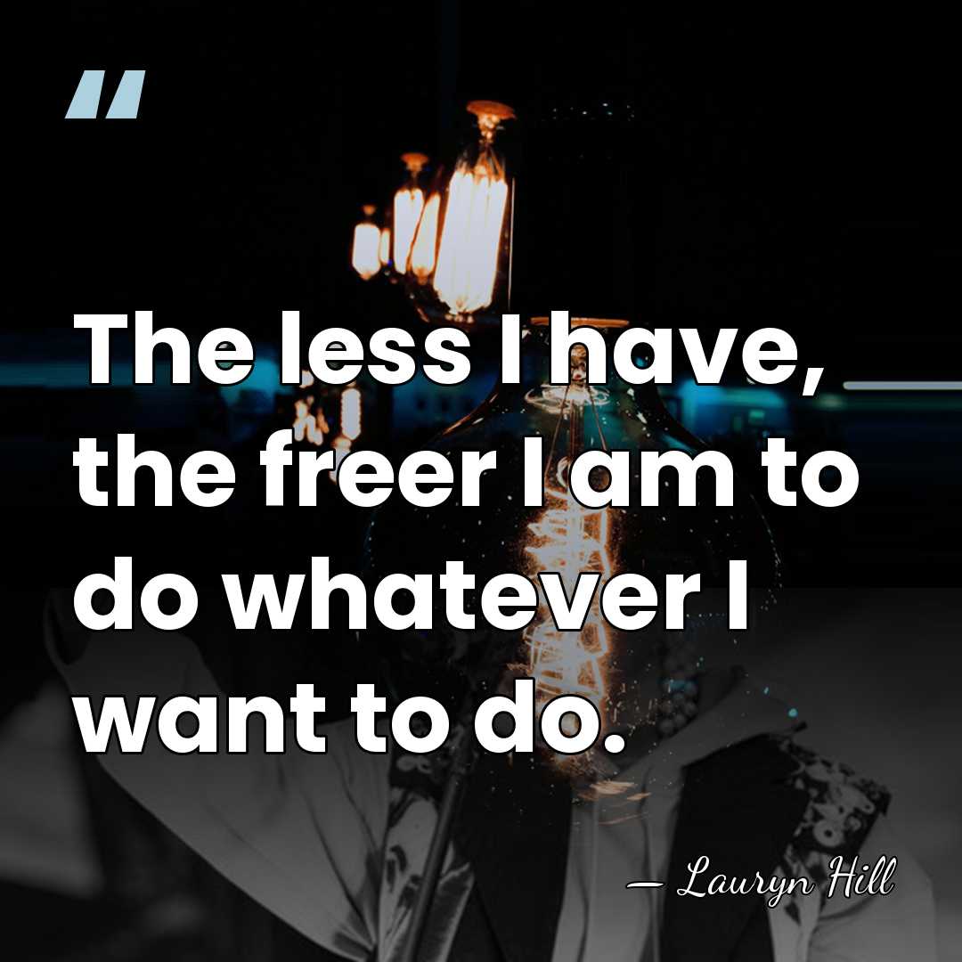 The less I have, the freer I am to do whatever I&hellip; - Lauryn Hill