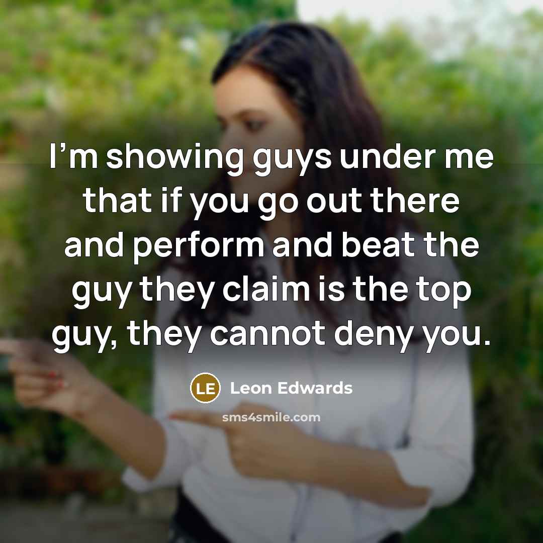 “I'm showing guys under me that if you go out…” quote by Leon Edwards