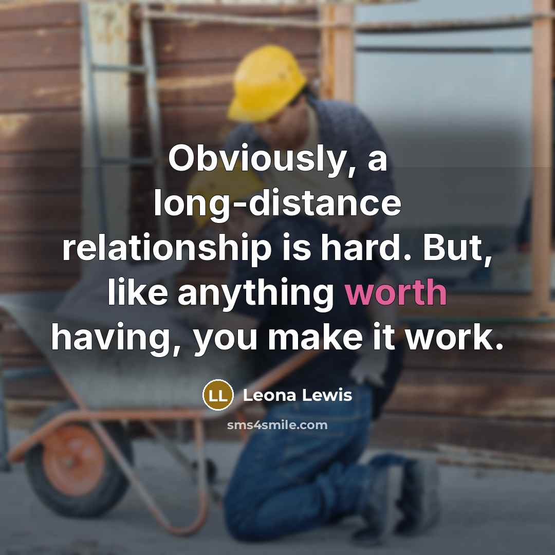 “Obviously, a long-distance relationship is hard. But, like anything worth…” quote by Leona Lewis