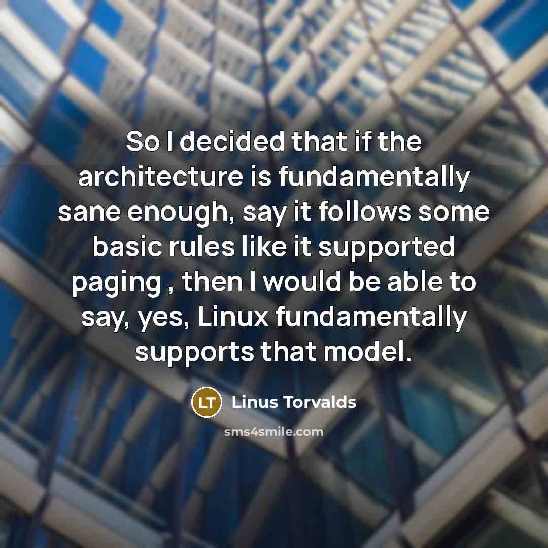 “So I decided that if the architecture is fundamentally sane…” quote by Linus Torvalds