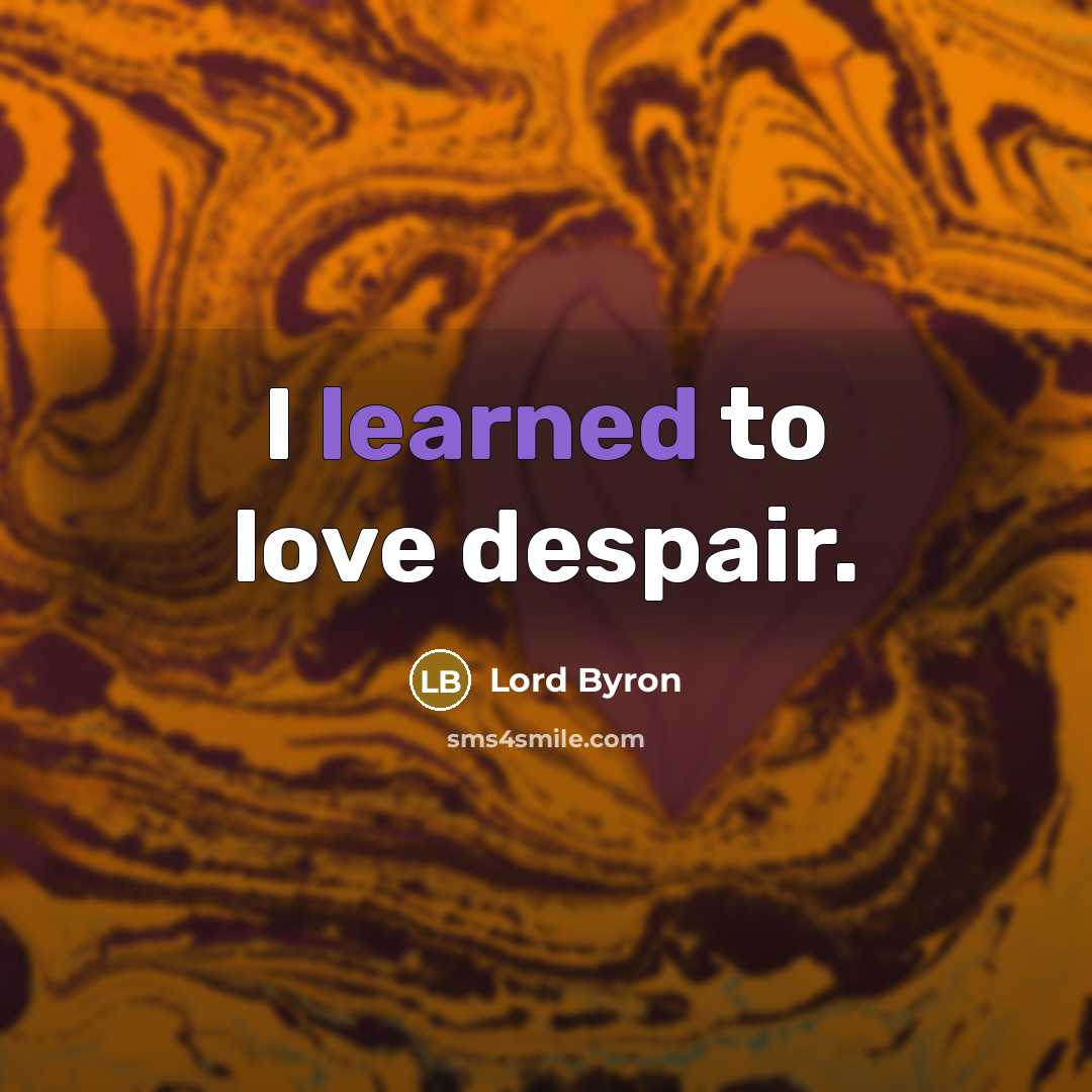 “I learned to love despair.…” quote by Lord Byron
