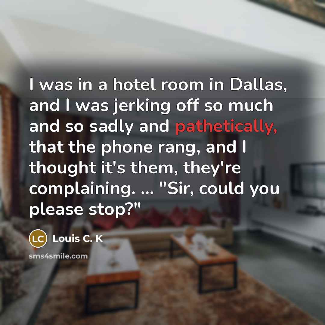 “I was in a hotel room in Dallas, and I…” quote by Louis C. K