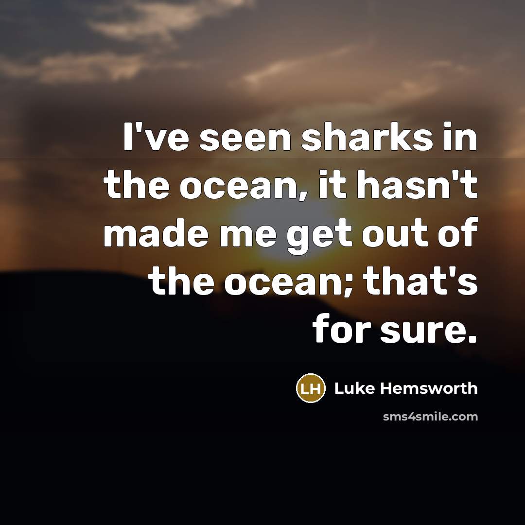 “I've seen sharks in the ocean, it hasn't made me…” quote by Luke Hemsworth