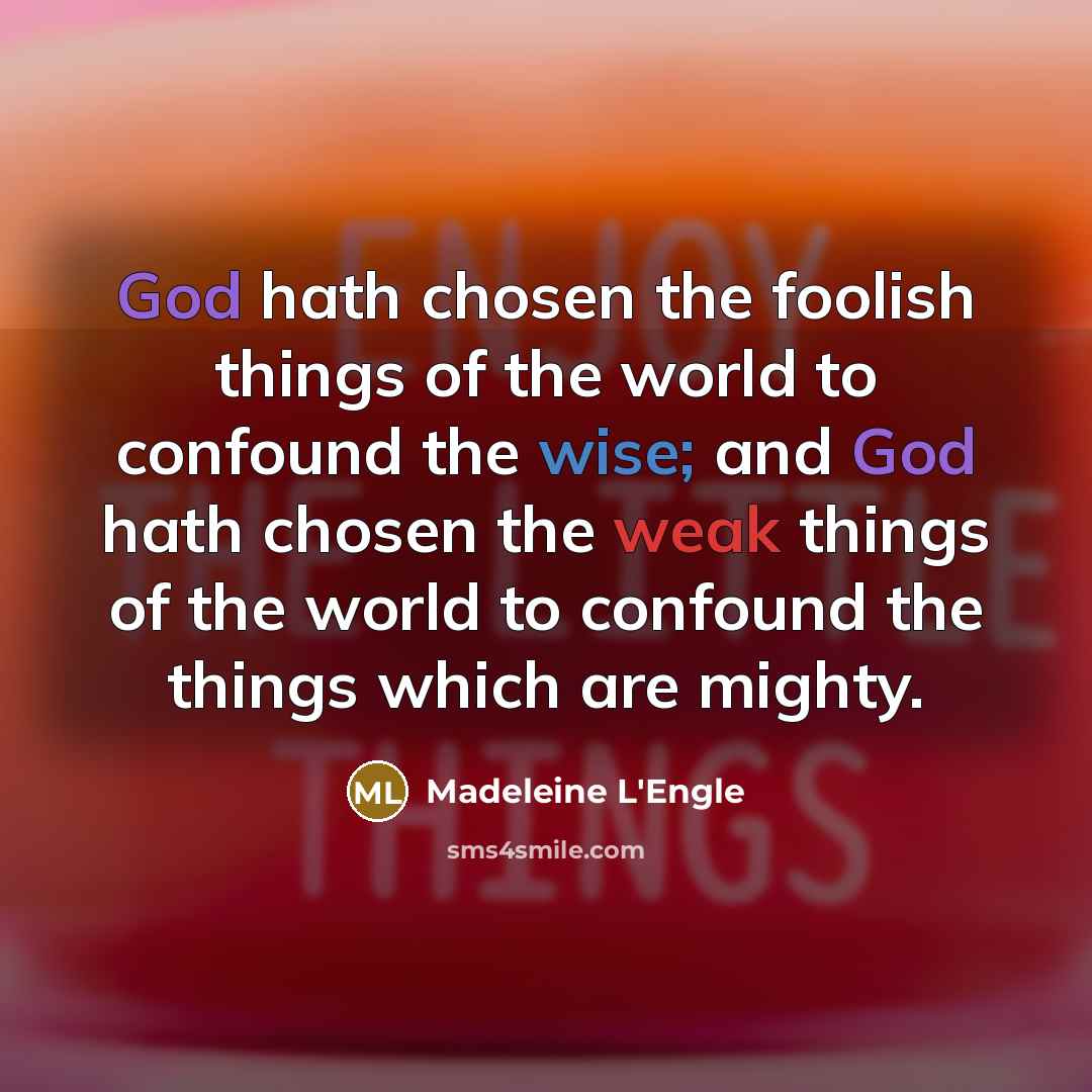 “God hath chosen the foolish things of the world to…” quote by Madeleine L'Engle
