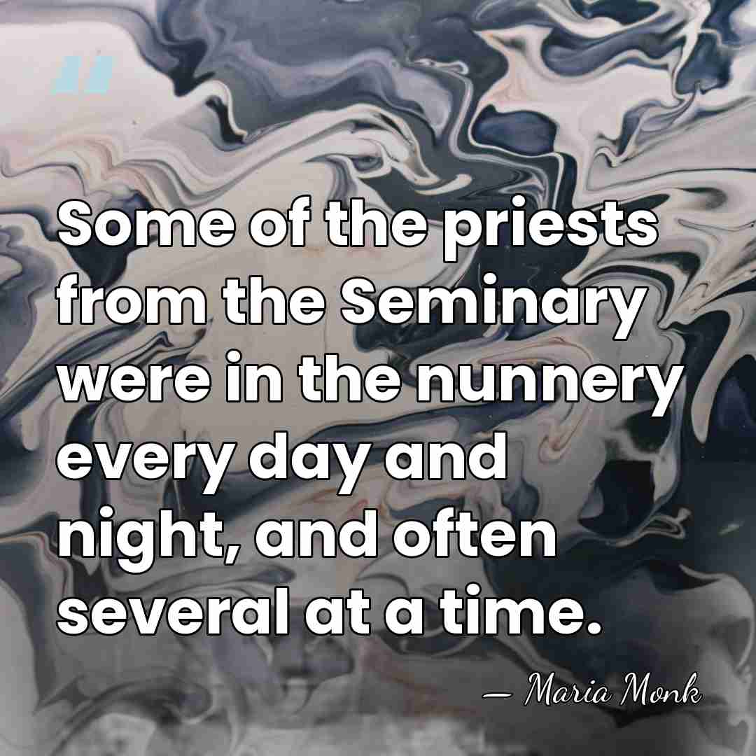 Some of the priests from the Seminary were in the nunnery every&hellip; - Maria Monk