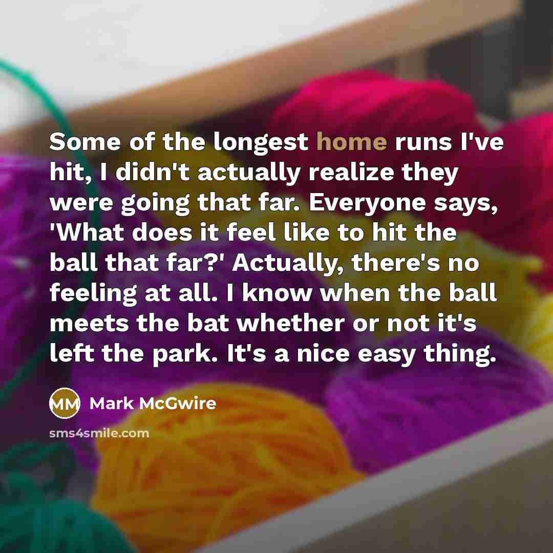 “Some of the longest home runs I've hit, I didn't…” quote by Mark McGwire