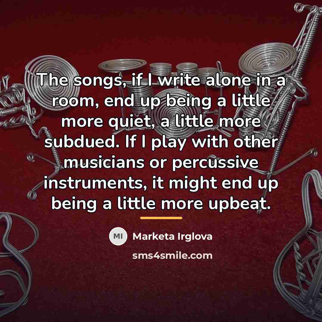 “The songs, if I write alone in a room, end…” quote by Marketa Irglova