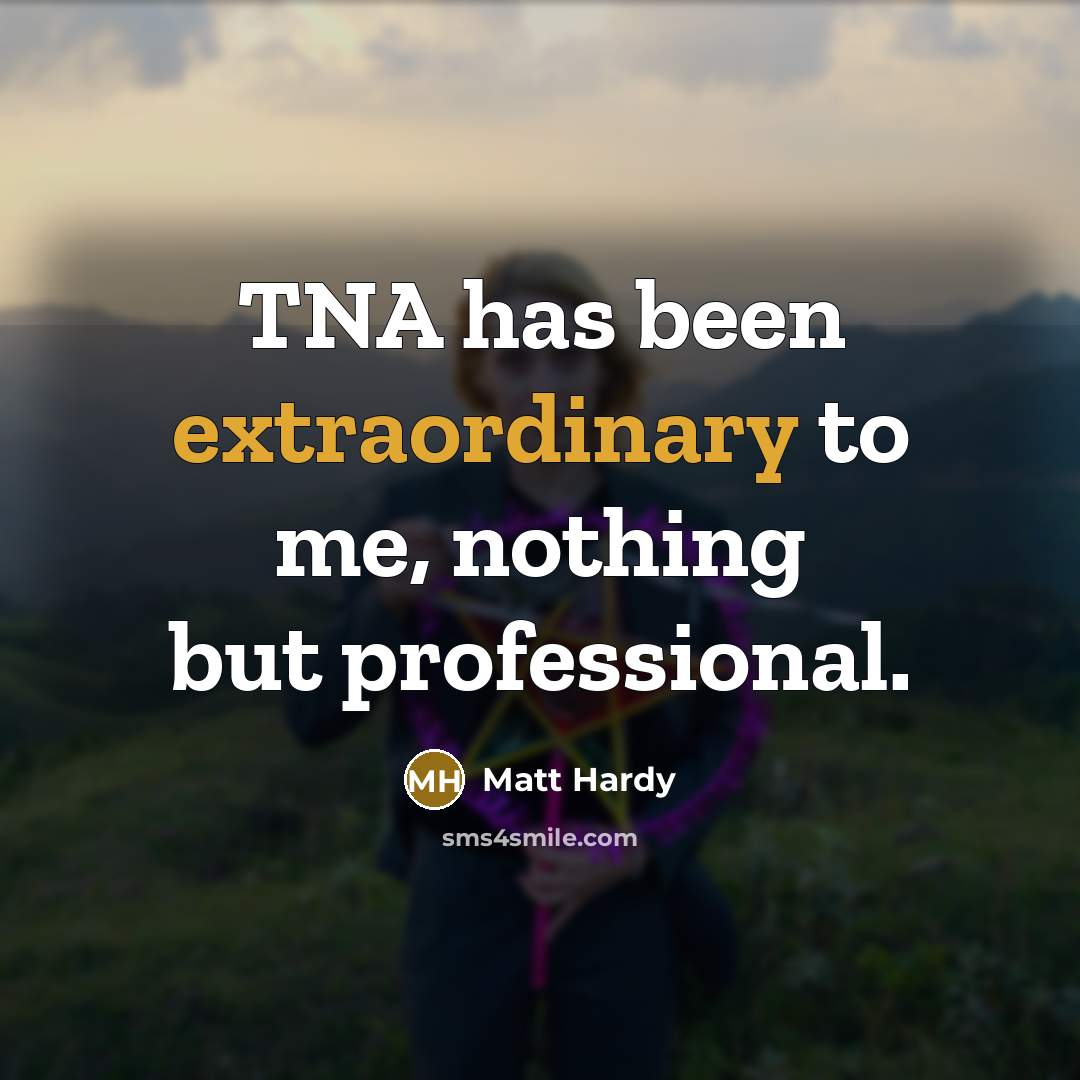 “TNA has been extraordinary to me, nothing but professional.…” quote by Matt Hardy