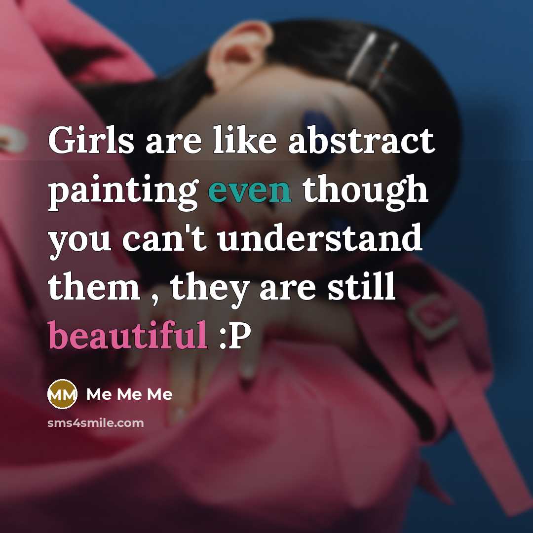 “Girls are like abstract painting even though you can't understand…” quote by Me Me Me