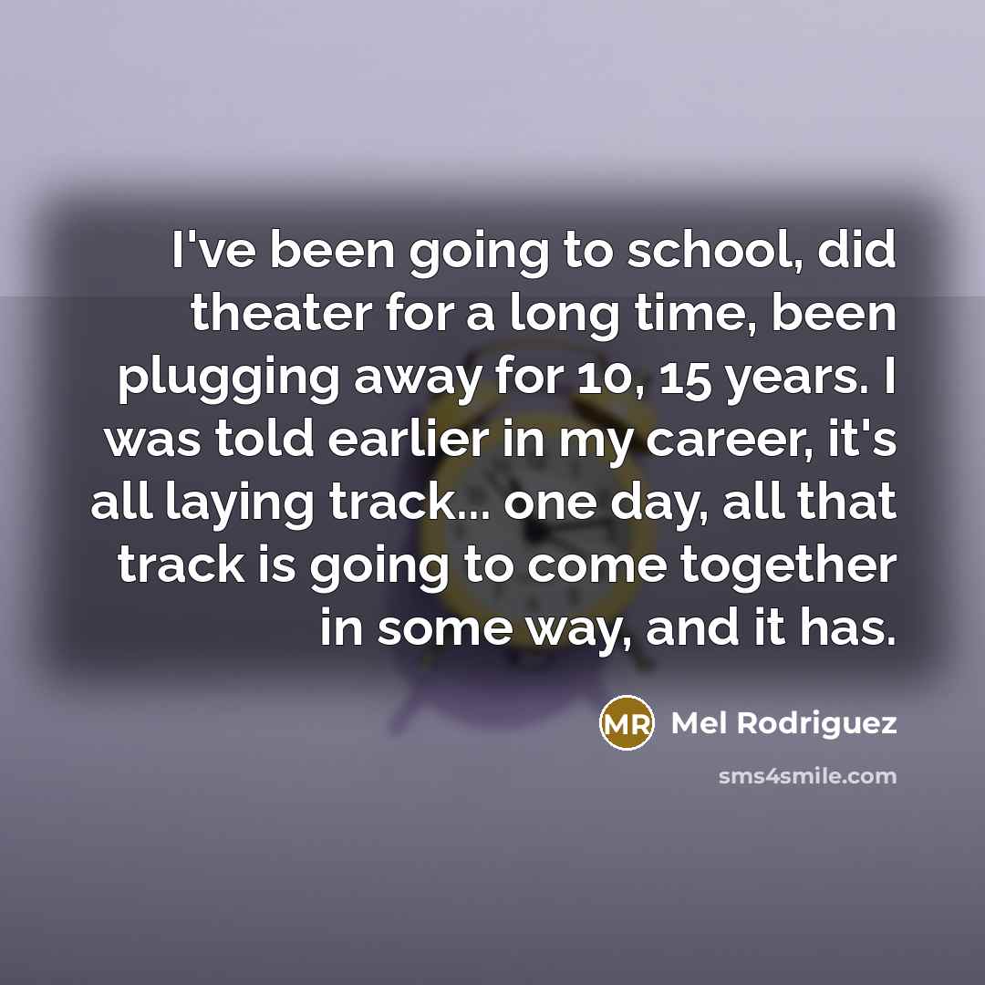 “I've been going to school, did theater for a long…” quote by Mel Rodriguez