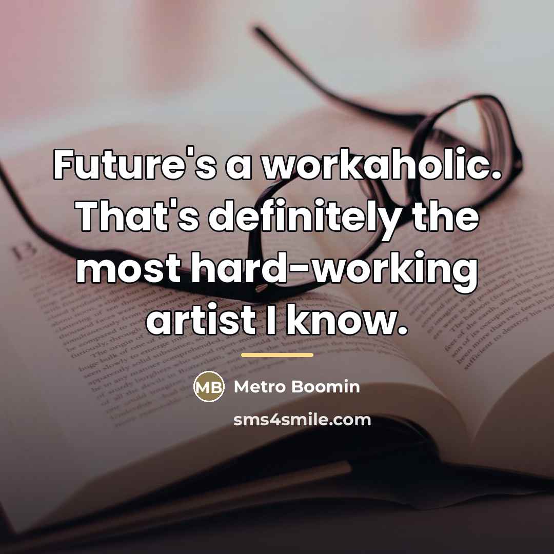 “Future's a workaholic. That's definitely the most hard-working artist I…” quote by Metro Boomin