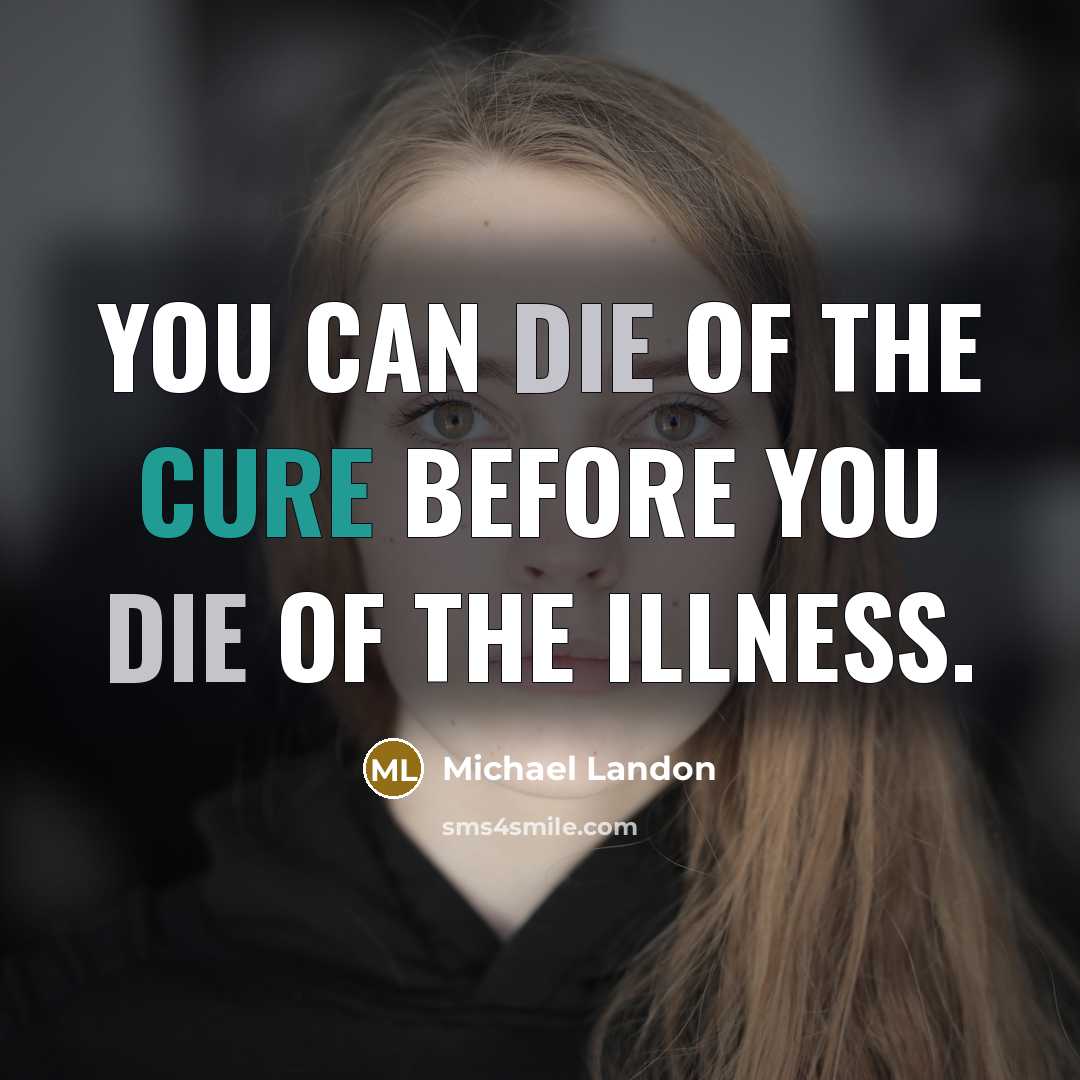 “You can die of the cure before you die of the illness.” quote by Michael Landon