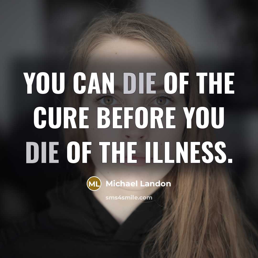 “You can die of the cure before you die of…” quote by Michael Landon