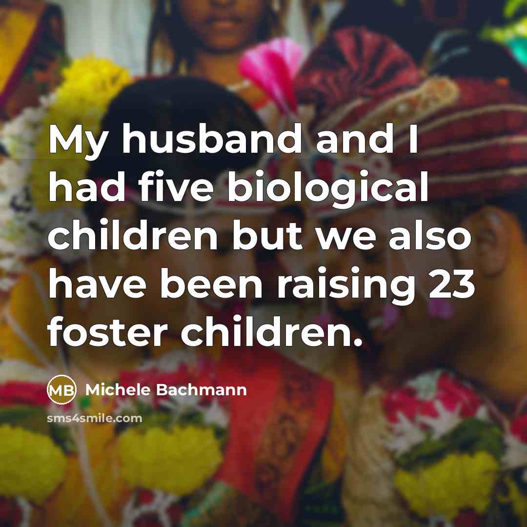 “My husband and I had five biological children but we…” quote by Michele Bachmann