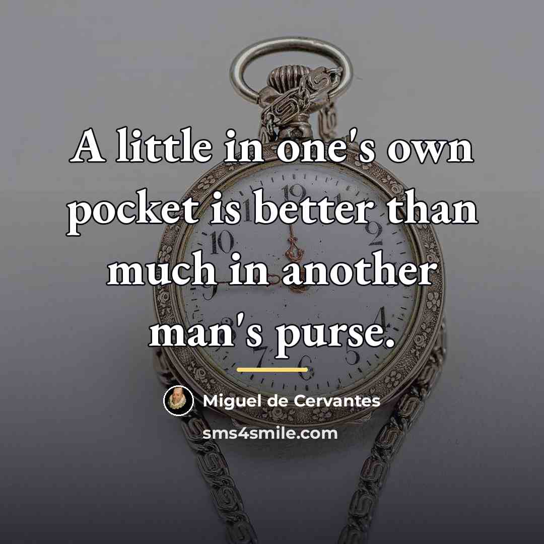 “A little in one's own pocket is better than much…” quote by Miguel de Cervantes