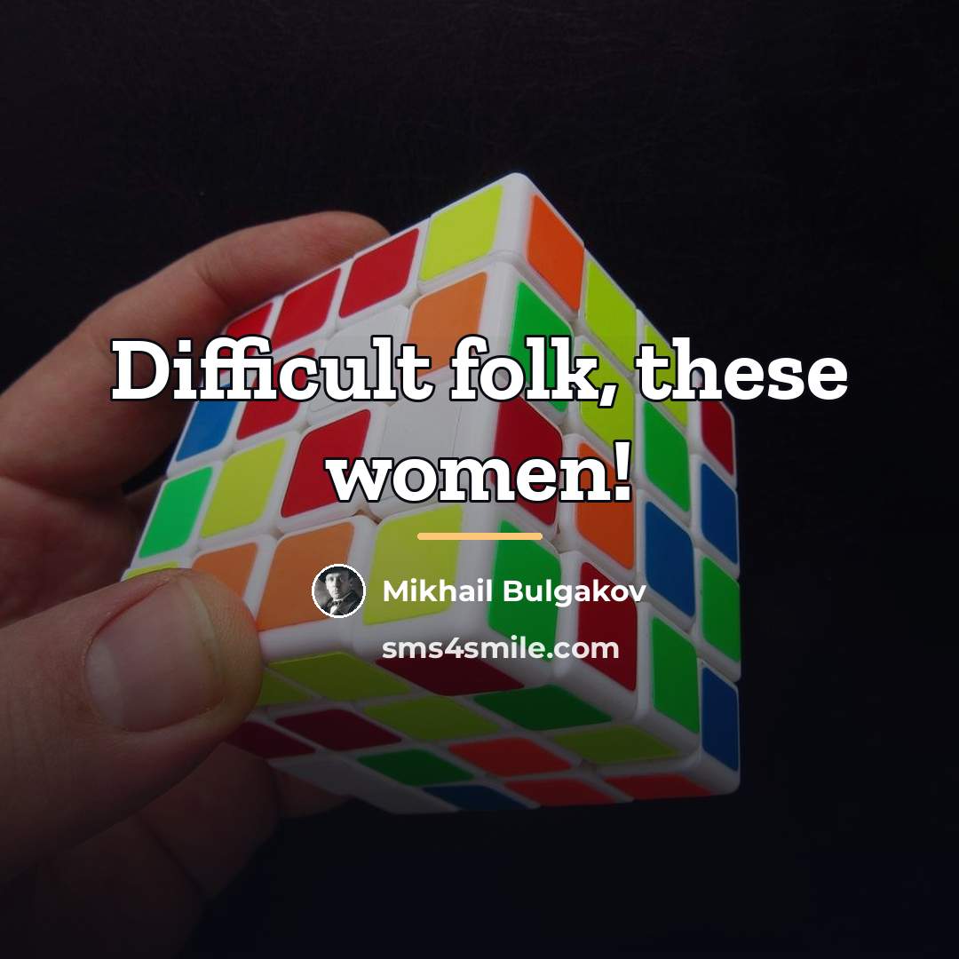 “Difficult folk, these women!…” quote by Mikhail Bulgakov