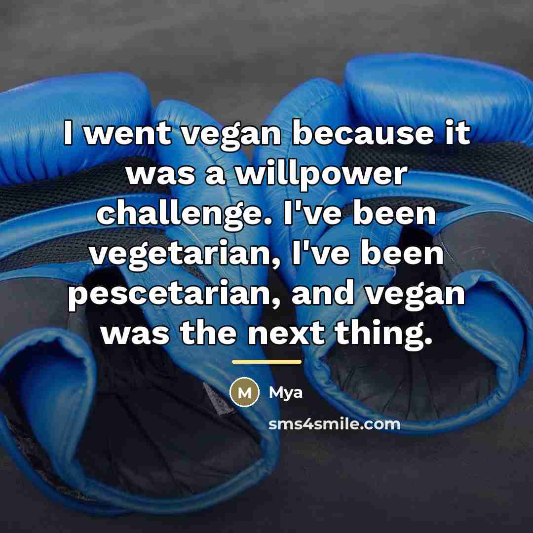 “I went vegan because it was a willpower challenge. I've…” quote by Mya