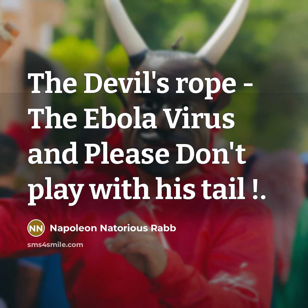 “The Devil's rope - The Ebola Virus and Please Don't play with his tail !.” quote by Napoleon Natorious Rabb