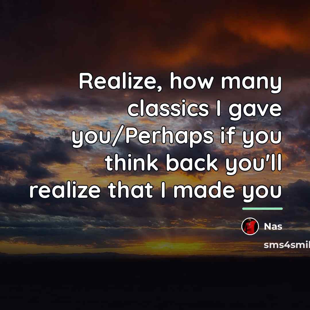 “Realize, how many classics I gave you/Perhaps if you think…” quote by Nas