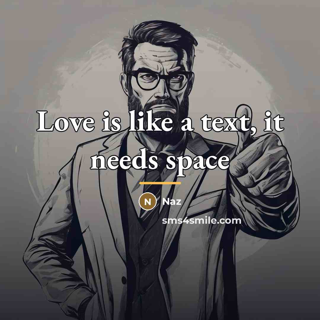 “Love is like a text, it needs space…” quote by Naz