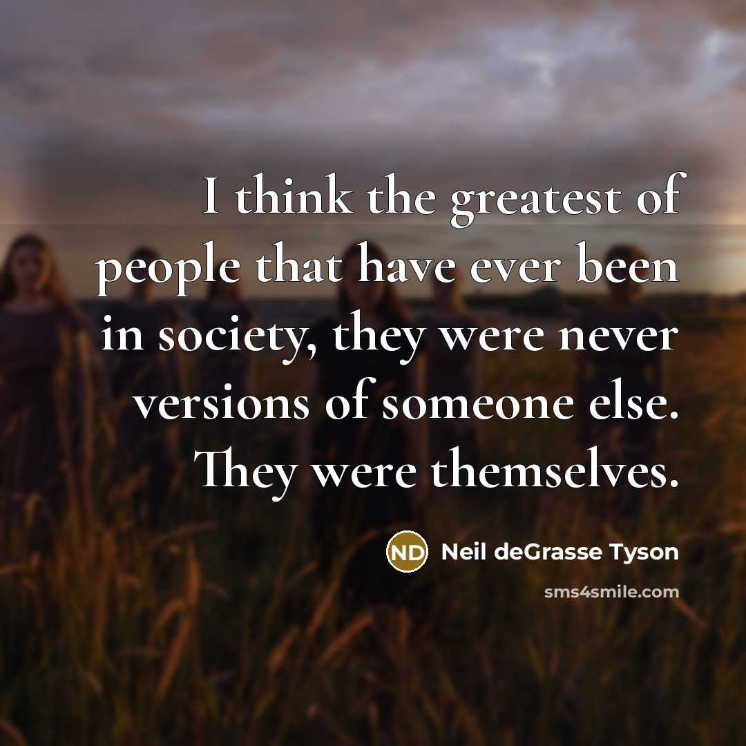 “I think the greatest of people that have ever been…” quote by Neil deGrasse Tyson