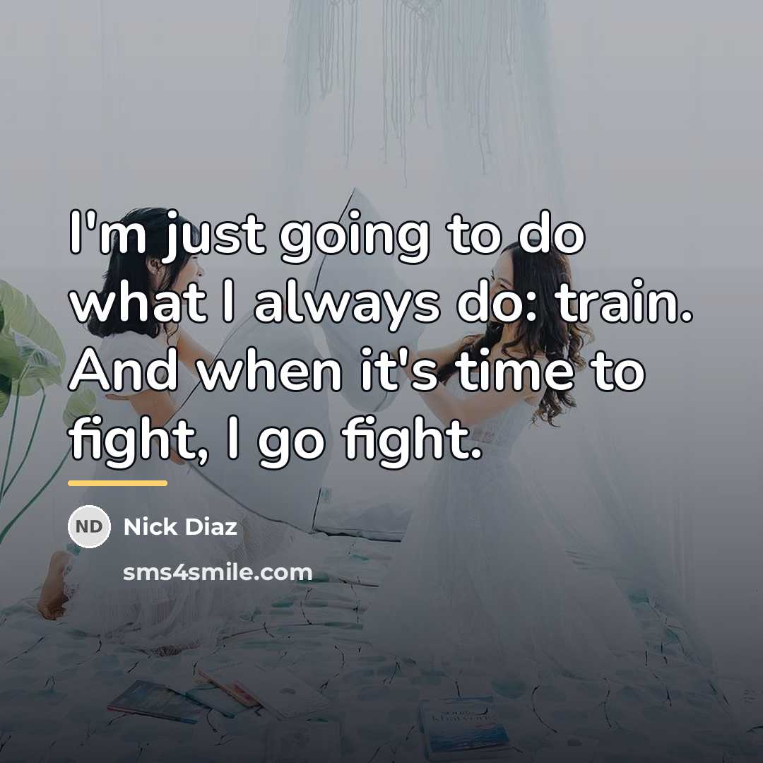 “I'm just going to do what I always do: train.…” quote by Nick Diaz