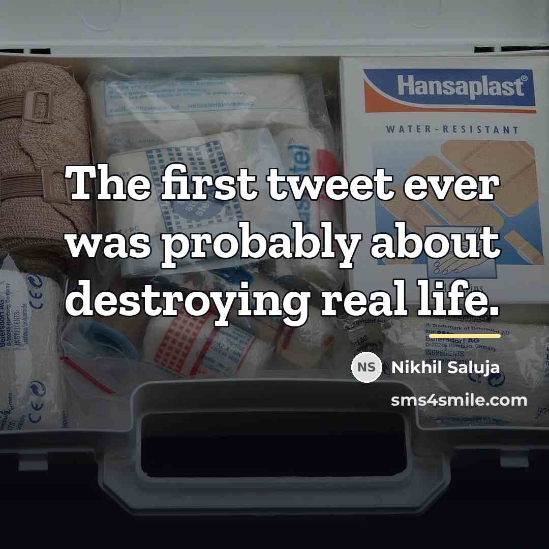 “The first tweet ever was probably about destroying real life.…” quote by Nikhil Saluja
