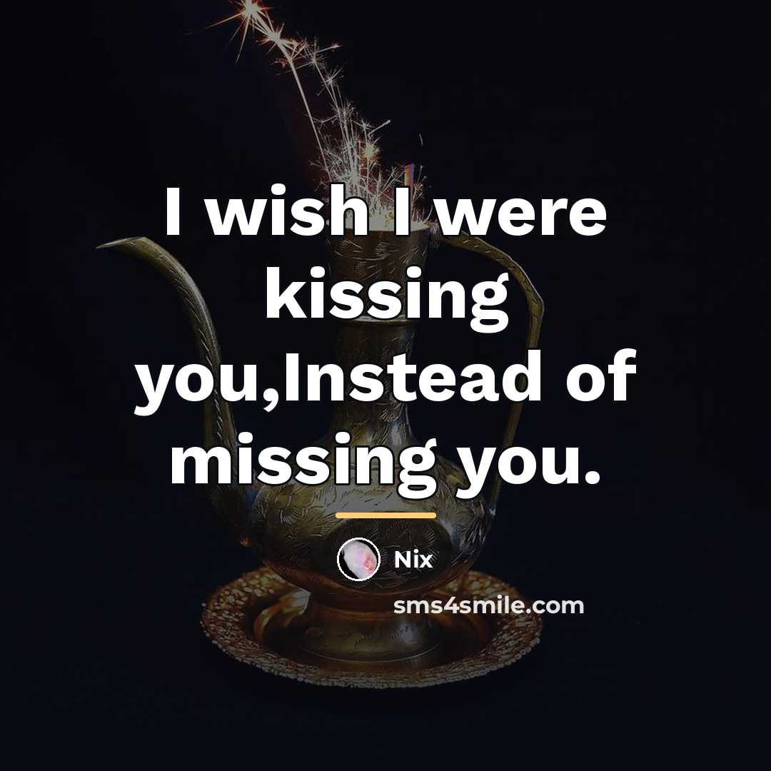“I wish I were kissing you,Instead of missing you.…” quote by Nix
