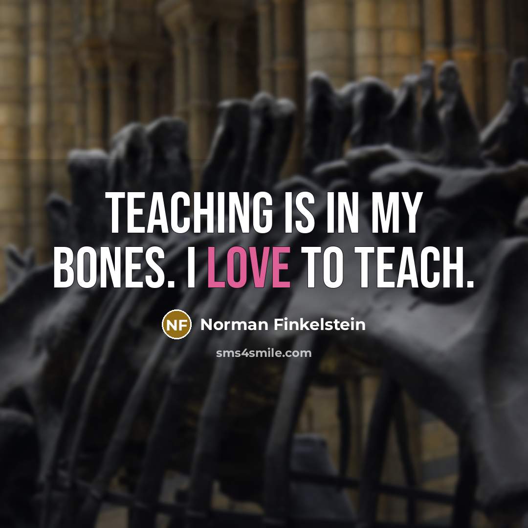 “Teaching is in my bones. I love to teach.…” quote by Norman Finkelstein