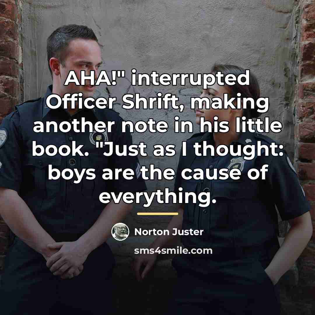 “AHA!" interrupted Officer Shrift, making another note in his little…” quote by Norton Juster