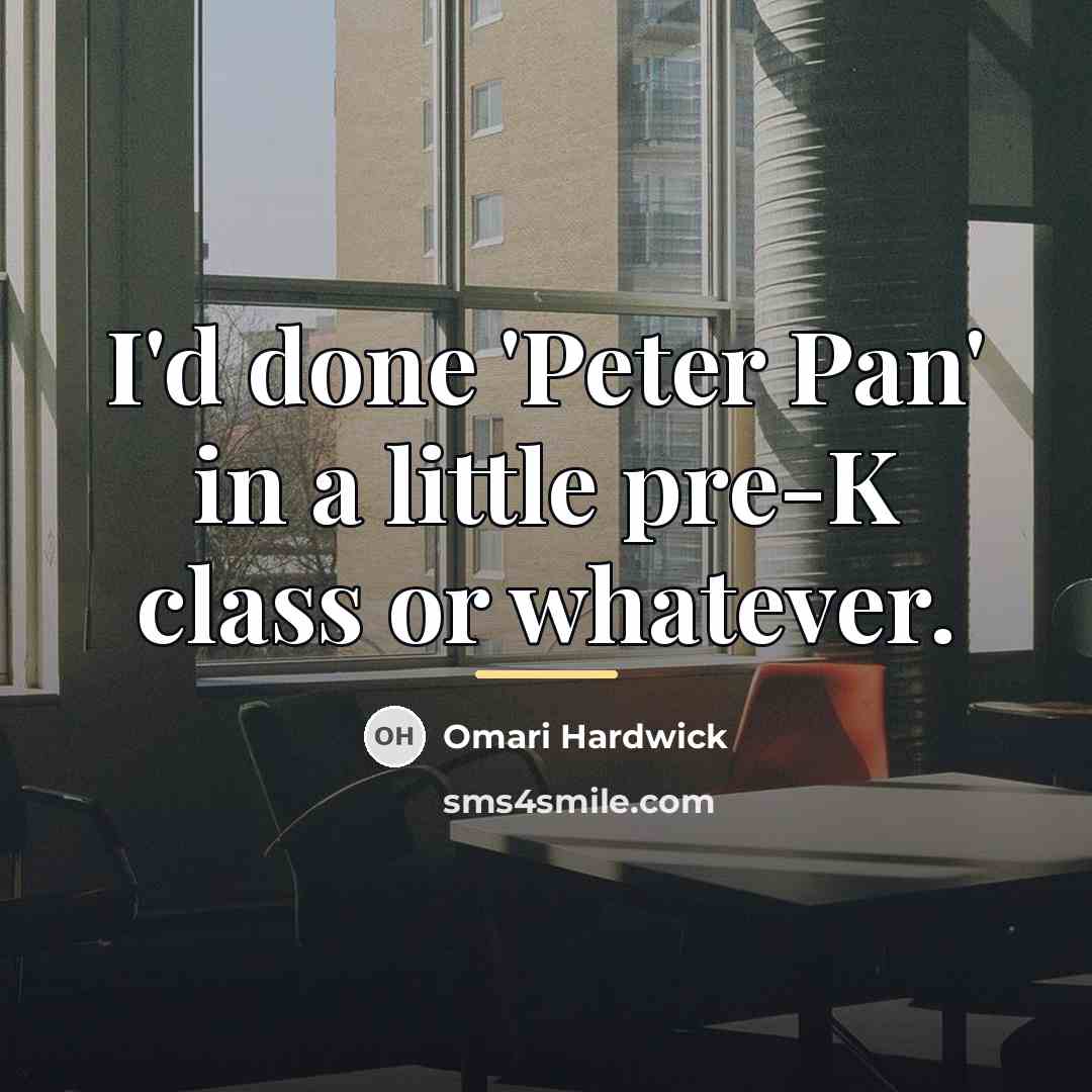 “I'd done 'Peter Pan' in a little pre-K class or…” quote by Omari Hardwick