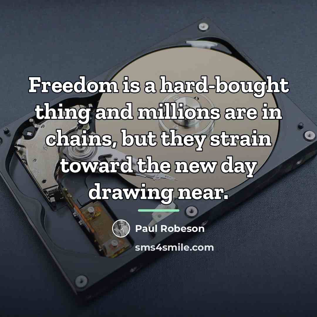 “Freedom is a hard-bought thing and millions are in chains,…” quote by Paul Robeson