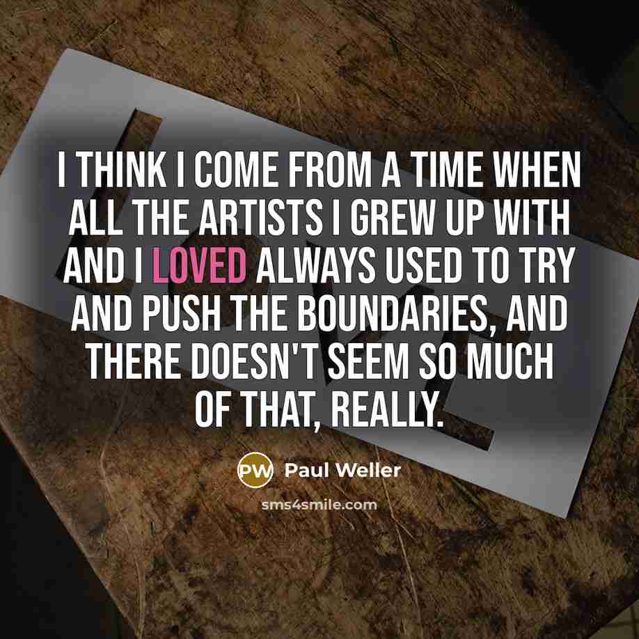 “I think I come from a time when all the…” quote by Paul Weller