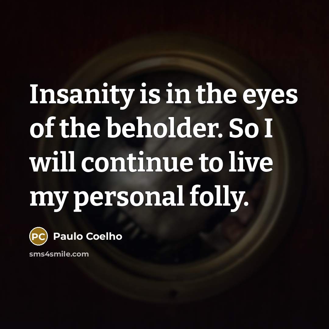 “Insanity is in the eyes of the beholder. So I…” quote by Paulo Coelho